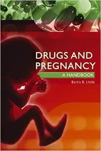 Drugs and Pregnancy: A Handbook (A Hodder Arnold Publication) by Bertis Little