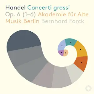 Bernhard Forck, Akademie für Alte Musik Berlin - George Frideric Handel: Concerti grossi Op. 6 (1-6) (2019)