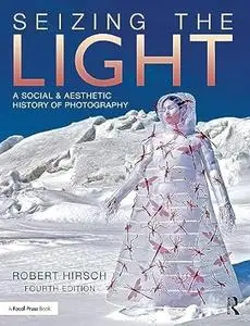 Seizing the Light: A Social & Aesthetic History of Photography (4th Edition)