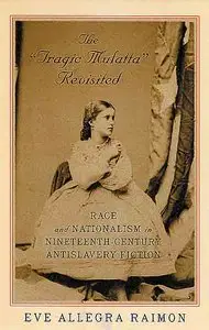 The "Tragic Mulatta" Revisited: Race and Nationalism in Nineteenth-Century Antislavery Fiction.