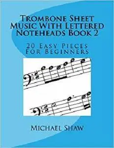 Trombone Sheet Music With Lettered Noteheads Book 2: 20 Easy Pieces For Beginners (Volume 2)