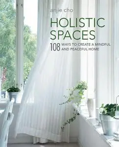 Holistic Spaces: 108 ways to create a mindful and peaceful home