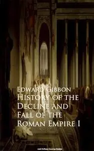 «History of the Decline and Fall of the Roman Empire I» by Edward Gibbon