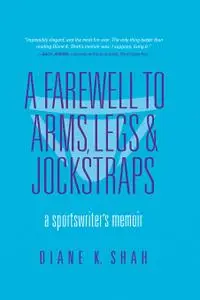 A Farewell to Arms, Legs, and Jockstraps: A Sportswriter's Memoir