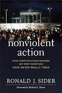 Nonviolent Action: What Christian Ethics Demands but Most Christians Have Never Really Tried