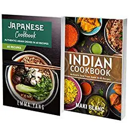 Japanese And Indian Cookbook: 2 Books In 1: 120 Recipes For Ramen Sushi Bento Naan And More Authentic Asian Food