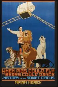 When Pigs Could Fly and Bears Could Dance: A History of the Soviet Circus (Repost)