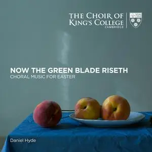Choir of King's College, Cambridge & Daniel Hyde - Now the Green Blade Riseth: Choral Music for Easter (2022) [24/96]