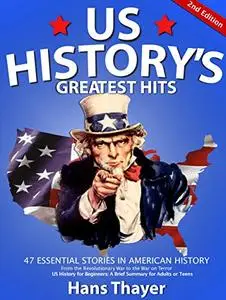 US History: Greatest Hits: 47 Stories in American History: From the Revolutionary War to the War on Terror