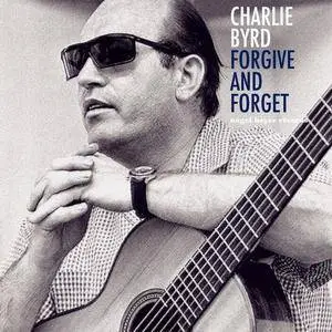 Charlie Byrd - Forgive and Forget (2018)