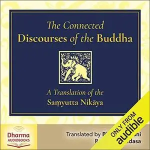 The Connected Discourses of the Buddha: A Translation of the Saṃyutta Nikaya [Audiobook]