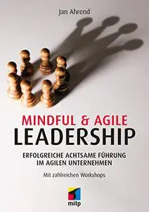 Mindful & Agile Leadership: Erfolgreiche achtsame Führung im agilen Unternehmen