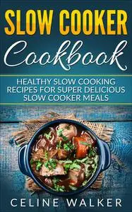 «Slow Cooker Cookbook» by Celine Walker