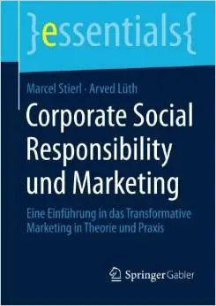 Corporate Social Responsibility und Marketing: Eine Einführung in das Transformative Marketing in Theorie und Praxis