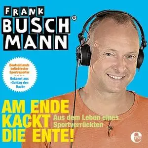 «Am Ende kackt die Ente: Aus dem Leben eines Sportverrückten» by Frank Buschmann