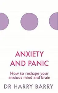 Anxiety and Panic: How to reshape your anxious mind and brain (The Flag Series Book 1)