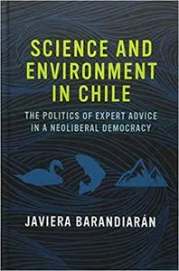 Science and Environment in Chile: The Politics of Expert Advice in a Neoliberal Democracy