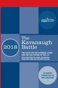 The Kavanaugh Battle: The Fight for the Supreme Court and for the Future of the U.S. with speeches by Judge Kavanaugh...