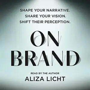 On Brand: Shape Your Narrative. Share Your Vision. Shift Their Perception. [Audiobook]