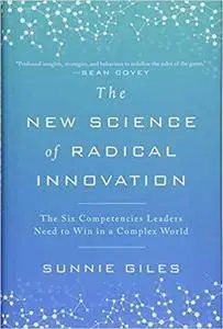 The New Science of Radical Innovation: The Six Competencies Leaders Need to Win in a Complex World