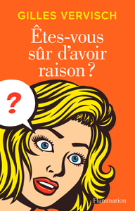 Êtes-vous sûr d'avoir raison ? - Gilles Vervisch