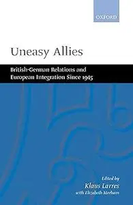 Uneasy Allies: British-German Relations and European Integration since 1945