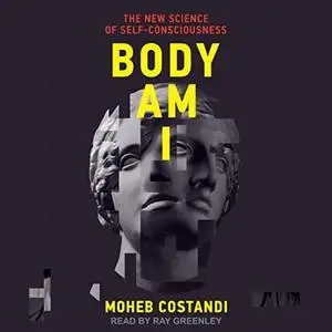 Body Am I: The New Science of Self-Consciousness [Audiobook]