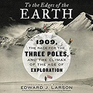 To the Edges of the Earth: 1909, the Race for the Three Poles, and the Climax of the Age of Exploration [Audiobook]