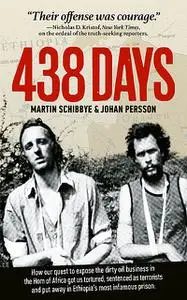 «438 days : how our quest to expose the dirty oil business in the Horn of Africa got us tortured, sentenced as terrorist