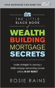 The Little Black Book of Wealth Building Mortgage Secrets: Insider Strategies for Securing a Stable Mortgage...