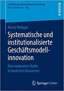 Systematische und institutionalisierte Geschäftsmodellinnovation: Eine explorative Studie in deutschen Konzernen (Repost)
