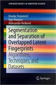 Segmentation and Separation of Overlapped Latent Fingerprints: Algorithms, Techniques, and Datasets