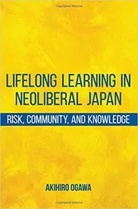 Lifelong Learning in Neoliberal Japan: Risk, Community, and Knowledge