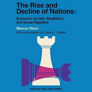 The Rise and Decline of Nations: Economic Growth, Stagflation, and Social Rigidities [Audiobook]
