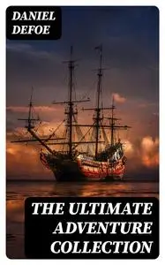 «The Ultimate Adventure Collection» by Daniel Defoe