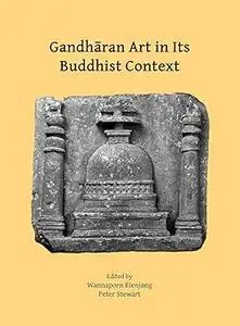 Gandharan Art in Its Buddhist Context: Papers from the Fifth International Workshop of the Gandhara Connections Project,