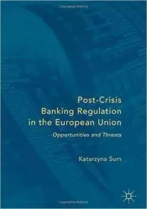 Post-Crisis Banking Regulation in the European Union: Opportunities and Threats