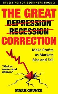 The Great Correction: Make Profits as Markets Rise and Fall