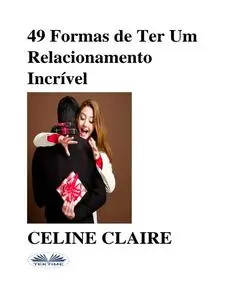 «49 Formas De Ter Um Relacionamento Incrível» by Celine Claire