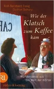 Wie der Klatsch zum Kaffee kam: Wundersames aus der Welt der Wörter