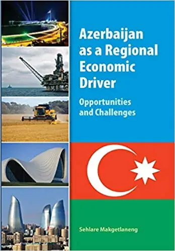 Azerbaijan as a Regional Economic Driver: Opportunities and Challenges