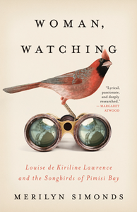 Woman, Watching : Louise De Kiriline Lawrence and the Songbirds of Pimisi Bay