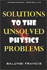 Solutions to the Unsolved Physics Problems