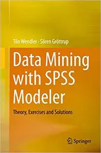 Data Mining with SPSS Modeler: Theory, Exercises and Solutions (Repost)