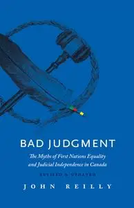 Bad Judgment: The Myths of First Nations Equality and Judicial Independence in Canada, 2nd Edition