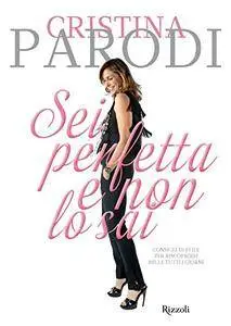 Cristina Parodi - Sei perfetta e non lo sai. Consigli di stile per riscoprirsi belle tutti i giorni