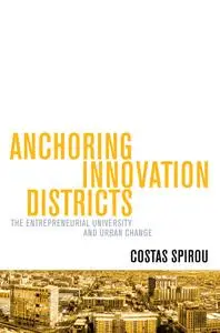 Anchoring Innovation Districts: The Entrepreneurial University and Urban Change (Higher Education and the City)