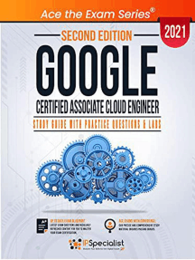 Google Certified Associate Cloud Engineer : Study Guide with Practice Questions and Labs – Second Edition 2021