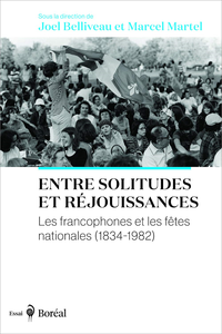 Entre solitudes et réjouissances: Les francophones et les fêtes nationales - Marcel Martel, Joel Belliveau