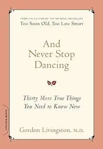 And Never Stop Dancing: Thirty More True Things You Need to Know Now